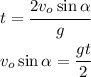 t=\cfrac{2v_o\sin\alpha}{g}\\v_o\sin\alpha=\cfrac{gt}{2}