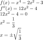 f(x)=x^4-2x^2-3\\f''(x)=12x^2-4\\12x^2-4=0\\x^2=\cfrac{1}{3}\\x=\pm\sqrt{\cfrac{1}{3}}