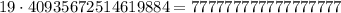 19\cdot 40935672514619884=777777777777777777