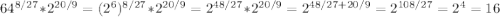 64^{8/27}* 2^{20/9}=(2^{6})^{8/27}*2^{20/9}=2^{48/27}*2^{20/9}=2^{48/27+20/9}=2^{108/27}=2^4=16