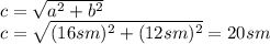 c= \sqrt{a^2+b^2} &#10;\\\&#10;c= \sqrt{(16sm)^2+(12sm)^2} =20sm