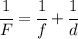 \cfrac{1}{F}=\cfrac{1}{f}+\cfrac{1}{d}