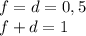 f=d=0,5\\f+d=1