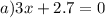 a)3x + 2.7 = 0