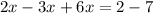 2x - 3x + 6x = 2 - 7