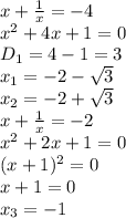 x+ \frac{1}{x}=-4&#10;\\\&#10;x^2+4x+1=0&#10;\\\&#10;D_1= 4-1=3&#10;\\\&#10;x_1=-2- \sqrt{3}&#10;\\\&#10;x_2=-2+ \sqrt{3}&#10;\\\&#10;x+ \frac{1}{x}=-2&#10;\\\&#10;x^2+2x+1=0&#10;\\\&#10;(x+1)^2=0&#10;\\\&#10;x+1=0&#10;\\\&#10;x_3=-1