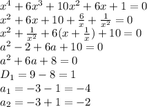 x^4+6x^3+10x^2+6x+1=0&#10;\\\&#10;x^2+6x+10+ \frac{6}{x} + \frac{1}{x^2} =0&#10;\\\&#10;x^2+ \frac{1}{x^2} +6(x+\frac{1}{x} )+10 =0&#10;\\\&#10;a^2-2+6a+10=0&#10;\\\&#10;a^2+6a+8=0&#10;\\\&#10;D_1=9-8=1&#10;\\\&#10;a_1=-3-1=-4&#10;\\\&#10;a_2=-3+1=-2