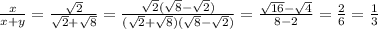 \frac{x}{x+y}= \frac{\sqrt{2}}{\sqrt{2}+ \sqrt{8} }= \frac{\sqrt{2}(\sqrt{8}- \sqrt{2}) }{(\sqrt{2}+ \sqrt{8}) (\sqrt{8}- \sqrt{2}) }= \frac{\sqrt{16}- \sqrt{4} }{8-2 }= \frac{2}{6 }= \frac{1}{3 }