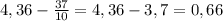 4 , 36 - \frac{37}{10} =4,36- 3,7=0,66