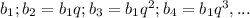 b_{1}; b_{2}=b_{1}q; b_{3}=b_{1}q^{2}; b_{4}=b_{1}q^{3}, ...