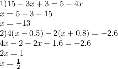 1)15-3x+3=5-4x\\&#10; x=5-3-15\\&#10; x=-13\\&#10;2) 4(x-0.5)-2(x+0.8)=-2.6\\&#10; 4x-2-2x-1.6=-2.6\\&#10; 2x=1\\&#10; x=\frac{1}{2}