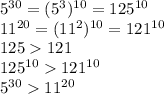 5^{30}=(5^3)^{10}=125^{10}&#10;\\\&#10;11^{20}=(11^2)^{10}=121^{10}&#10;\\\&#10;125121&#10;\\\&#10;125^{10}121^{10}&#10;\\\&#10;5^{30}11^{20}