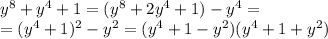 y^8+y^4+1 =(y^8+2y^4+1) -y^4=&#10;\\\&#10;=(y^4+1)^2 -y^2=(y^4+1-y^2)(y^4+1+y^2)