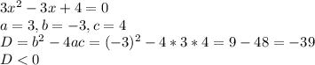 3x^2-3x+4=0&#10;\\ a=3, b=-3, c=4&#10;\\ D= b^2-4ac=(-3)^2-4*3*4=9-48=-39&#10;\\ D < 0