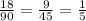 \frac{18}{90} = \frac{9}{45} = \frac{1}{5}