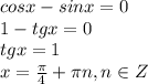 cos x - sin x = 0&#10;\\\&#10;1-tgx=0&#10;\\\&#10;tgx=1&#10;\\\&#10;x= \frac{\pi}{4}+\pi n , n\in Z