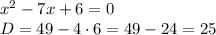 x^2- 7 x+ 6 = 0&#10;\\\&#10;D=49-4\cdot6=49-24=25