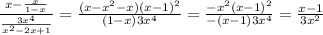 \frac{x-\frac{x}{1-x}}{\frac{3x^4}{x^2-2x+1}}=\frac{(x-x^2-x)(x-1)^2}{(1-x)3x^4}=\frac{-x^2(x-1)^2}{-(x-1)3x^4}=\frac{x-1}{3x^2}