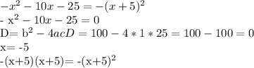 - x^{2} -10x-25= - (x+5)^{2} &#10;&#10;- x^{2} -10x-25=0&#10;&#10;D= b^{2} -4ac&#10;D= 100-4*1*25= 100-100=0&#10;&#10;x= -5&#10;&#10;-(x+5)(x+5)= -(x+5)^{2} &#10;&#10;