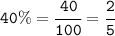 \tt40\%=\cfrac{40}{100}=\cfrac{2}{5}