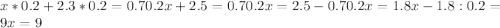 x*0.2+2.3*0.2=0.7 0.2 x+2.5=0.7&#10; 0.2 x=2.5-0.7&#10; 0.2 x=1.8&#10; x-1.8:0.2=9 x=9