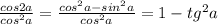 \frac{cos 2a}{cos^2a}=\frac{cos^2a-sin^2a}{cos^2a}= 1-tg^2a