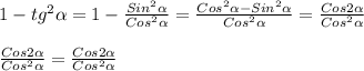 1-tg^{2}\alpha=1-\frac{Sin^{2}\alpha}{Cos^{2}\alpha}=\frac{Cos^{2}\alpha-Sin^{2}\alpha}{Cos^{2}\alpha}=\frac{Cos2\alpha}{Cos^{2}\alpha}\\\\\frac{Cos2\alpha}{Cos^{2}\alpha}=\frac{Cos2\alpha}{Cos^{2}\alpha}