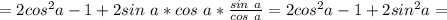 =2cos^2a-1+2sin\ a* cos\ a* \frac{sin\ a}{cos\ a} =2cos^2a-1+2sin^2a=