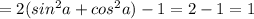 =2(sin^2a+cos^2a)-1=2-1=1