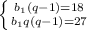 \left \{ {{b_{1}(q-1)=18} \atop {b_{1}q(q-1)=27}} \right.