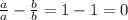 \frac{a}{a}-\frac{b}{b}=1-1=0