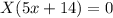 X(5x+14)=0