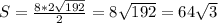 S= \frac{8*2 \sqrt{192}}{2} =8 \sqrt{192} =64 \sqrt{3}