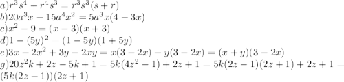 a)r^3s^4+r^4s^3=r^3s^3(s+r)\\&#10;b)20a^3x-15a^4x^2=5a^3x(4-3x)\\&#10;c)x^2-9=(x-3)(x+3)\\&#10;d)1-(5y)^2=(1-5y)(1+5y)\\&#10;e)3x-2x^2+3y-2xy=x(3-2x)+y(3-2x)=(x+y)(3-2x)\\&#10;g)20z^2k+2z-5k+1=5k(4z^2-1)+2z+1=5k(2z-1)(2z+1)+2z+1=(5k(2z-1))(2z+1)