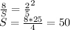 \frac{8}{S}=\frac{2}{5}^2\\&#10;S=\frac{8*25}{4}=50