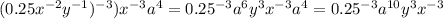 (0.25x^{-2}y^{-1})^{-3}) x^{-3}a^4 =0.25^{-3}a^{6}y^{3}x^{-3}a^4=0.25^{-3}a^{10}y^{3}x^{-3}