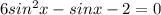 6sin ^{2}x-sinx-2=0