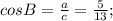 cosB= \frac{a}{c}= \frac{5}{13};