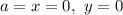 a=x=0, \ y=0