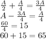 \frac{A}{2}+\frac{A}{4}=\frac{3A}{4}\\&#10;A-\frac{3A}{4}=\frac{A}{4}\\&#10;\frac{60}{4}=15\\&#10;60+15=65