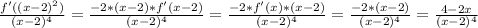 \frac{f'((x-2)^2)}{(x-2)^4}= \frac{-2*(x-2)*f'(x-2)}{(x-2)^4}= \frac{-2*f'(x)*(x-2)}{(x-2)^4}= \frac{-2*(x-2)}{(x-2)^4}= \frac{4-2x}{(x-2)^4}