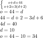 \left \{ {{o+d=44} \atop {o+2=3(d+2)}} \right. &#10;\\\&#10;o=44-d&#10;\\\&#10;44-d+2=3d+6&#10;\\\&#10;4d=40&#10;\\\&#10;d=10&#10;\\\&#10;o=44-10=34