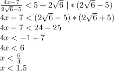 \frac{4x-7}{2 \sqrt6-5}<5+2 \sqrt6 \ |*(2 \sqrt6-5)\\&#10;4x-7<(2 \sqrt6-5)*(2 \sqrt6+5)\\&#10;4x-7<24-25\\&#10;4x<-1+7\\&#10;4x<6\\&#10;x< \frac{6}{4}\\&#10;x<1.5&#10;