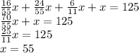 \frac{16}{55}x+ \frac{24}{55}x+ \frac{6}{11}x+x=125\\&#10; \frac{70}{55}x+x=125\\&#10; \frac{25}{11}x=125\\&#10;x=55