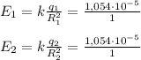 E_1=k\frac{q_1}{R_1^2}=\frac{1,054 \cdot10^{-5}}{1}&#10;\\\\E_2=k\frac{q_2}{R_2^2}=\frac{1,054\cdot 10^{-5}}{1}