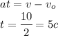 at=v-v_o\\t=\cfrac{10}{2}=5c