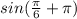 sin (\frac{ \pi }{6} + \pi )