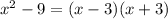 x^{2} -9=(x-3)(x+3)