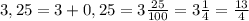 3,25 = 3+0,25= 3 \frac{25}{100} = 3 \frac{1}{4} = \frac{13}{4}