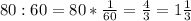 80:60=80* \frac{1}{60}= \frac{4}{3}=1 \frac{1}{3}